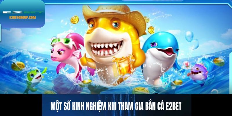 Một số kinh nghiệm khi tham gia bắn cá E2BET